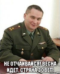  Не отчаивайся! Весна идет, страна зовет!