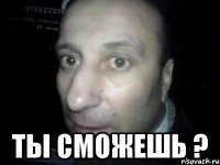  Ты сможешь ?