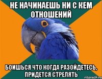 НЕ НАЧИНАЕШЬ НИ С КЕМ ОТНОШЕНИЙ БОИШЬСЯ ЧТО КОГДА РАЗОЙДЕТЕСЬ, ПРИДЕТСЯ СТРЕЛЯТЬ