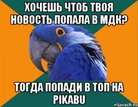 Хочешь чтоб твоя новость попала в МДК? Тогда попади в топ на pikabu