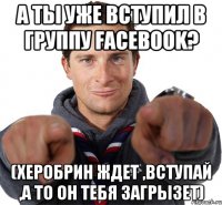 А ты уже вступил в группу Facebook? (Херобрин ждет ,вступай ,а то он тебя ЗАГРЫЗЕТ)