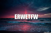 erwetfw