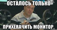 Осталось только прихеrачить монитор.