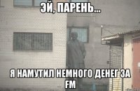  Я намутил немного денег за FM