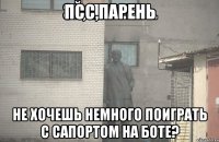 Псс,парень Не хочешь немного поиграть с сапортом на боте?