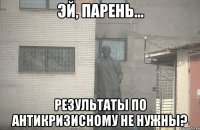  результаты по антикризисному не нужны?