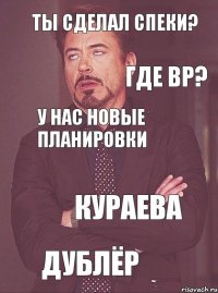 ты сделал спеки? Где ВР? У нас новые планировки кураева дублёр