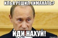 Илья решил химанать? Иди нахуй!