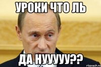 УРОКИ ЧТО ЛЬ ДА НУУУУУ??