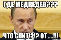 где медведев??? что спит!?!? от ....!!!