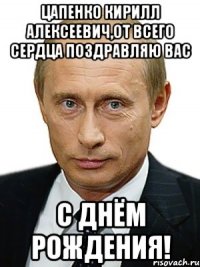 Цапенко Кирилл Алексеевич,от всего сердца поздравляю вас С ДНЁМ РОЖДЕНИЯ!