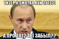 Тизер к Smotra run 2013?! А про 2012 ты забыл??