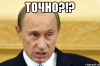 Точно?!? 