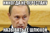 Никогда не перестану Называть её ШЛЮХОЙ