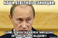 Наши ответные Санккции: Обаме, Кличко, Яценюку и Тимошенко Автокредиты не выдаем!!!