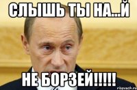 слышь ты на...й не борзей!!!!!