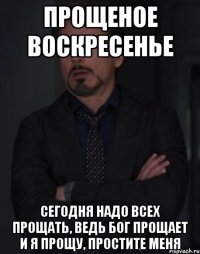 прощеное воскресенье сегодня надо всех прощать, ведь бог прощает и я прощу, простите меня