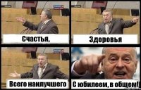 Счастья, Здоровья Всего наилучшего С юбилеем, в общем!