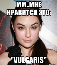 мм..мне нравится это: "vulgaris"