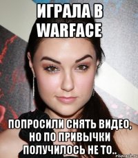 Играла в WARFACE попросили снять видео, но по привычки получилось не то..