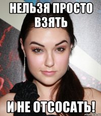 Нельзя просто взять и не отсосать!