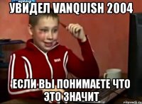 увидел VAnquish 2004 если вы понимаете что это значит