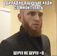 Да ладно я шучу не ходи со мной гулять Шучу не шучу =D