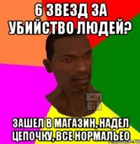 6 звезд за убийство людей? Зашел в магазин, надел цепочку, все нормальео