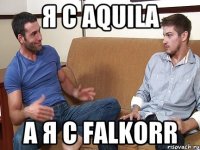 я с AQUILA а я с Falkorr