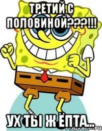 Третий с половиной???!!! ух ты ж ёпта...