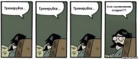 Тренеруйся... Тренеруйся... Тренеруйся... А на соревнования поедим!!??