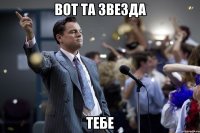 вот та звезда тебе