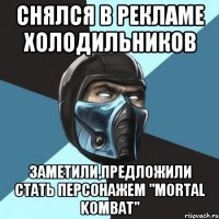 Снялся в рекламе холодильников Заметили,предложили стать персонажем "Mortal kombat"