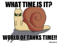 What time is it? World of Tanks Time!!