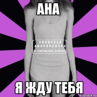 Ана Я жду тебя