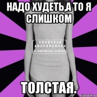 Надо худеть,а то я слишком толстая.