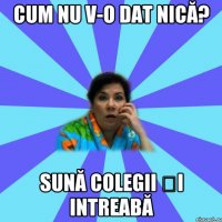 Cum nu v-o dat nică? Sună colegii și intreabă