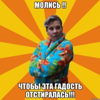 Молись !! Чтобы эта гадость отстиралась!!!