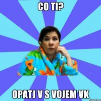 Co ti? opatj v s vojem vk