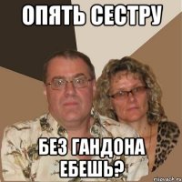 ОПЯТЬ СЕСТРУ БЕЗ ГАНДОНА ЕБЕШЬ?