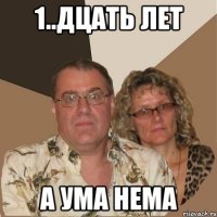 1..дцать лет а ума нема