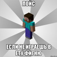 лойс если не играешь в ету фигню