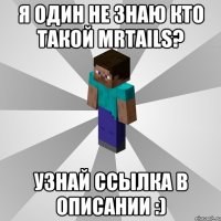 Я один не знаю кто такой MrTails? Узнай ссылка в описании :)