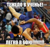 Тежело в ученье! Легко в бою!!!!!!!!!