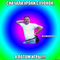 Сначала уроки сучонок, а потом игры!!!