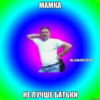 Мамка Не лучше батьки