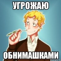 УГРОЖАЮ ОБНИМАШКАМИ