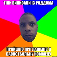 тіки виписали із роддома прийшло пріглашеніє в баскєтбольну команду