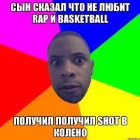 сын сказал что не любит rap и basketball получил получил shot в колено