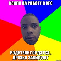 Взяли на роботу в KFC Родители гордятся , друзья завидуют